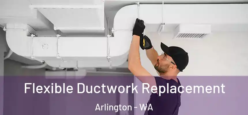  Flexible Ductwork Replacement Arlington - WA